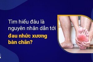 Tìm hiểu đâu là nguyên nhân dẫn tới đau nhức xương bàn chân?