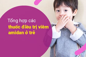 Tổng hợp các thuốc điều trị viêm amidan ở trẻ