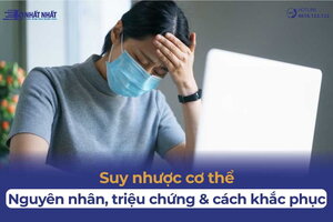 Suy nhược cơ thể: Nguyên nhân, triệu chứng và cách khắc phục