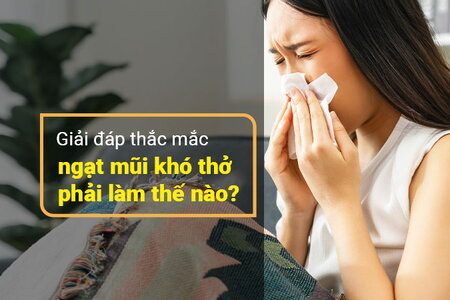 Giải đáp thắc mắc ngạt mũi khó thở phải làm thế nào?