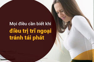 Mọi điều cần biết khi điều trị trĩ ngoại, tránh tái phát