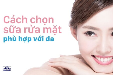 Cách chọn sữa rửa mặt phù hợp với từng loại da