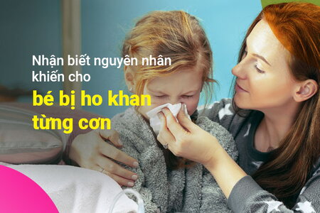 Nhận biết nguyên nhân khiến cho bé bị ho khan từng cơn