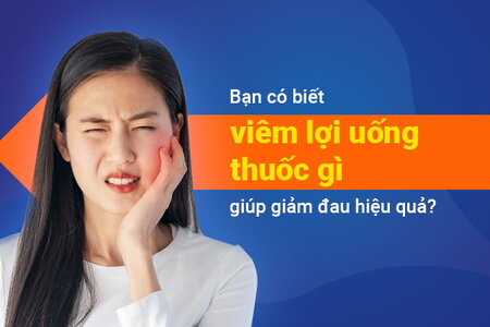 Bạn có biết viêm lợi uống thuốc gì giúp giảm đau nhức răng hiệu quả?