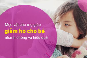 Mẹo vặt cho mẹ giúp giảm ho cho bé nhanh chóng và hiệu quả