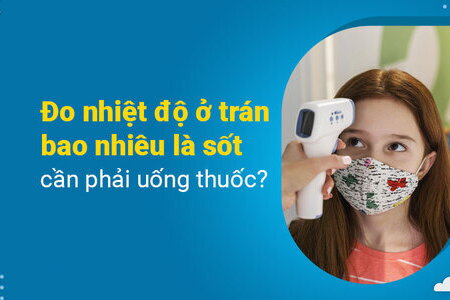 Đo nhiệt độ ở trán bao nhiêu là sốt cần phải uống thuốc?