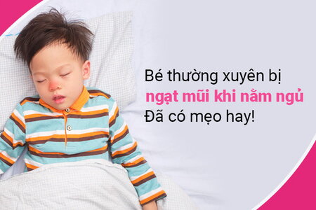 Bé thường xuyên bị ngạt mũi khi nằm ngủ: Đã có mẹo hay!