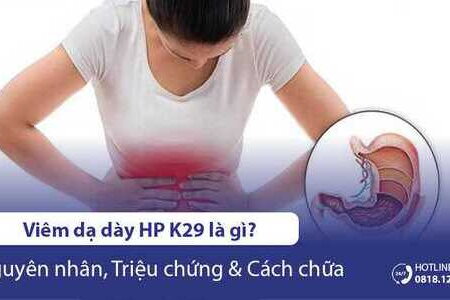 Viêm dạ dày HP K29 là gì, nguyên nhân, triệu chứng và cách chữa