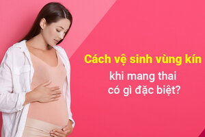 Cách vệ sinh vùng kín khi mang thai có gì đặc biệt?