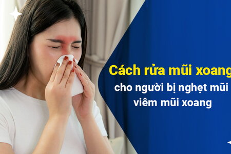 Cách rửa mũi xoang cho người bị nghẹt mũi, viêm mũi xoang