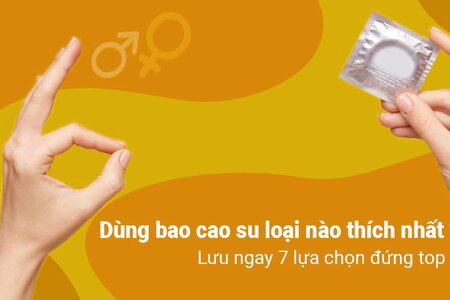 Dùng bao cao su loại nào tốt – Lưu ngay 7 lựa chọn đứng top