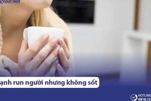 Bị ớn lạnh run người nhưng không sốt do đâu và cách xử lý thế nào?