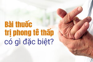 Bài thuốc trị phong tê thấp có gì đặc biệt?