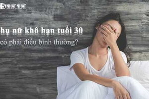 Phụ nữ khô hạn tuổi 30 có là phải điều bình thường?