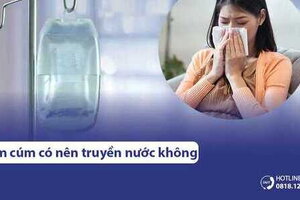 Người bị cảm lạnh, cảm cúm có nên truyền nước không?