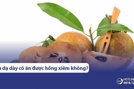 Đau dạ dày, trào ngược dạ dày có ăn được hồng xiêm không?