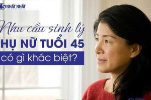 Nhu cầu sinh lý phụ nữ tuổi 45 có gì khác biệt?
