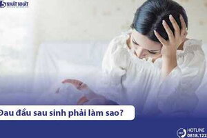 Phụ nữ sau sinh ở cữ bị đau đầu: Nguyên nhân & cách khắc phục