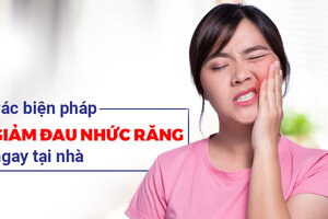 Các biện pháp giảm đau nhức răng ngay tại nhà, ai cũng làm được