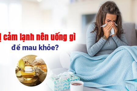 Bị cảm lạnh nên uống gì để mau khỏe?