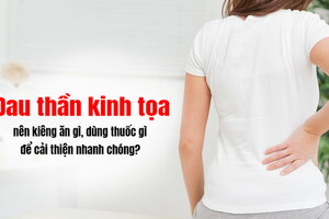 Đau thần kinh tọa nên kiêng ăn gì, dùng thuốc gì để cải thiện?