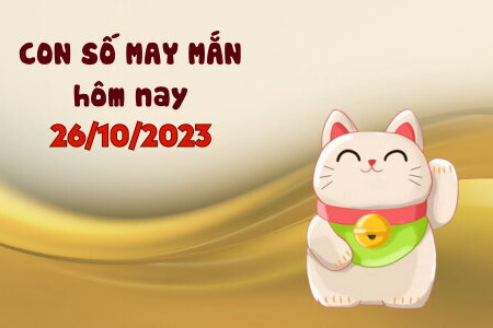 Con số may mắn hôm nay 26/10/2023: Bộ số mang đến tài lộc, tình duyên 