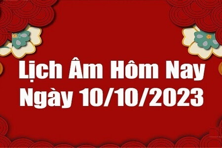 Lịch âm 10/10 - Âm lịch hôm nay ngày 10/10/2023 chính xác nhất