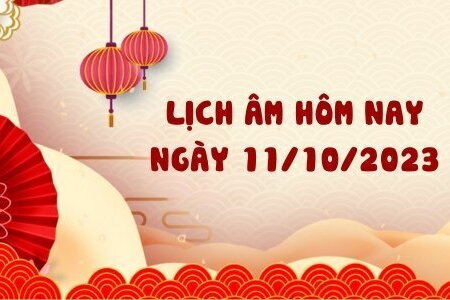 Lịch âm 11/10 - Âm lịch hôm nay ngày 11/10/2023 chính xác nhất