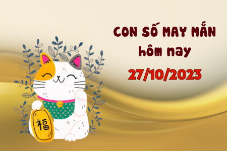 Con số may mắn hôm nay 27/10/2023: Số đẹp cho tình duyên suôn sẻ 