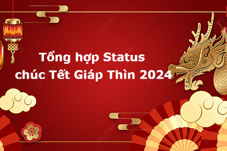 Tổng hợp Status chúc Tết Giáp Thìn 2024 hay, STT đón năm mới độc đáo và cực bá đạo