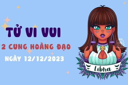 Tử vi vui 12 cung hoàng đạo ngày 12/12/2023: Sư Tử tiêu cực, Thiên Bình 'mong manh'