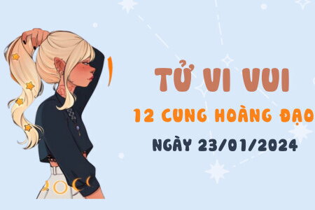 Tử vi vui 12 cung hoàng đạo ngày 23/1/2024: Bạch Dương kiên trì; Bọ Cạp bận rộn