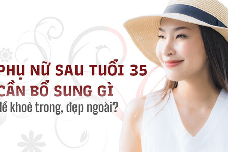 Phụ nữ sau tuổi 35 cần bổ sung gì để khỏe trong, đẹp ngoài?