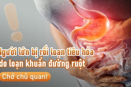 Người lớn bị rối loạn tiêu hóa do loạn khuẩn đường ruột: Chớ chủ quan