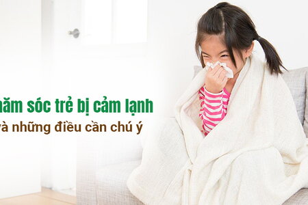 Chăm sóc trẻ bị cảm lạnh và những điều cần chú ý