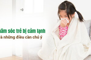 Chăm sóc trẻ bị cảm lạnh và những điều cần chú ý