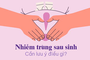 Nhiễm trùng sau sinh: Cần lưu ý điều gì?