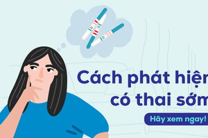 Cách phát hiện có thai sớm: Hãy xem ngay!