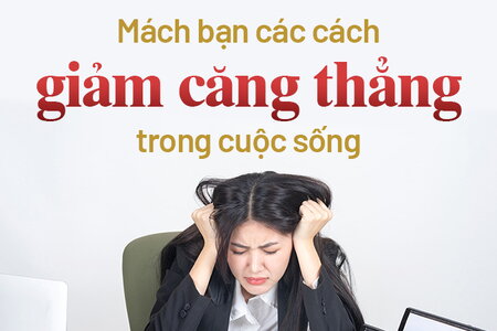 Mách bạn các cách giảm căng thẳng hiệu quả trong cuộc sống