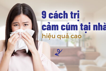 9 cách trị cảm cúm tại nhà hiệu quả cao