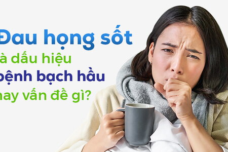 Đau họng sốt là dấu hiệu bệnh bạch hầu hay vấn đề gì?