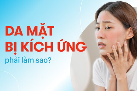 Bạn có biết: Da mặt bị kích ứng phải làm sao?