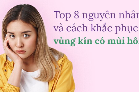 Top 8 nguyên nhân và cách khắc phục vùng kín có mùi hôi