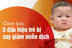 Cảnh báo 5 dấu hiệu trẻ bị suy giảm miễn dịch