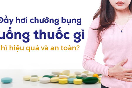 Đầy hơi chướng bụng uống thuốc gì thì hiệu quả và an toàn?