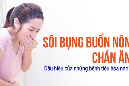 Sôi bụng buồn nôn chán ăn: Dấu hiệu của những bệnh tiêu hóa nào?