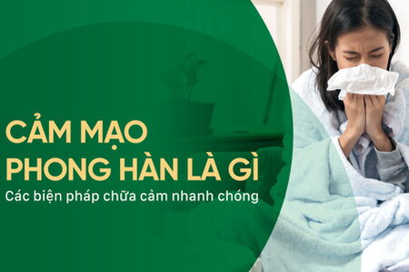 Cảm mạo phong hàn là gì? Các biện pháp chữa cảm nhanh chóng