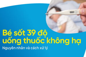 Bé sốt 39 độ uống thuốc không hạ: Nguyên nhân và cách xử lý