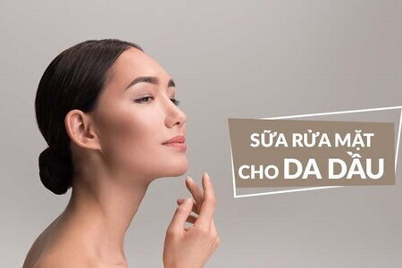 Da dầu dùng sữa rửa mặt gì? 5 tiêu chí khi chọn sữa rửa mặt