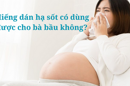 Giải đáp: Miếng dán hạ sốt có dùng được cho bà bầu không?